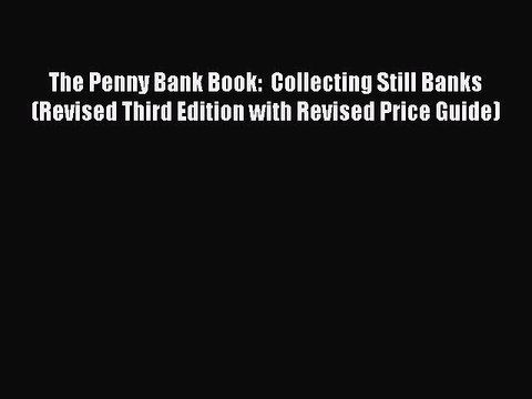 Read The Penny Bank Book: Collecting Still Banks (Revised Third Edition with Revised Price