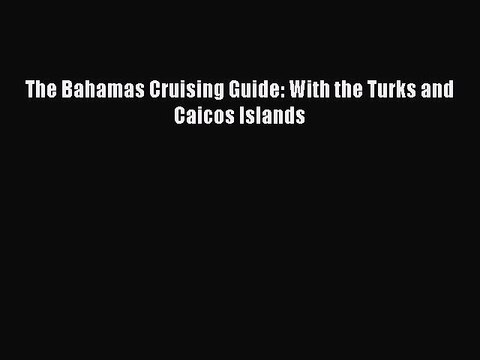Download The Bahamas Cruising Guide: With the Turks and Caicos Islands Ebook Online