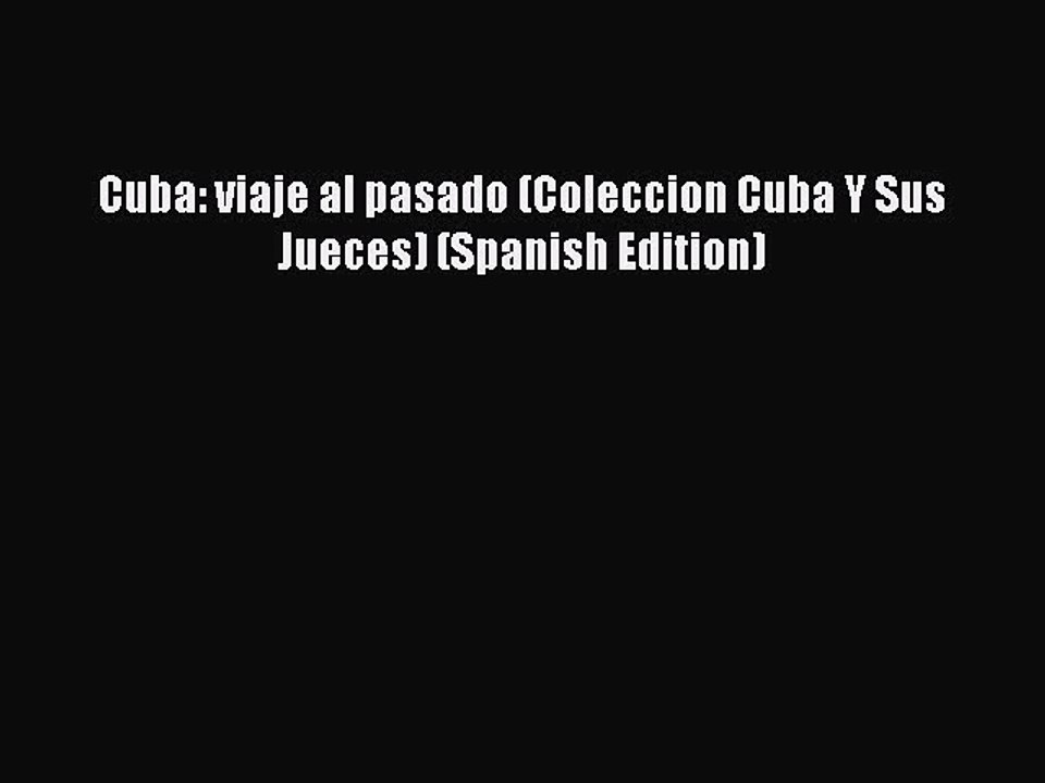 Read Cuba: viaje al pasado (Coleccion Cuba Y Sus Jueces) (Spanish Edition) Ebook Free