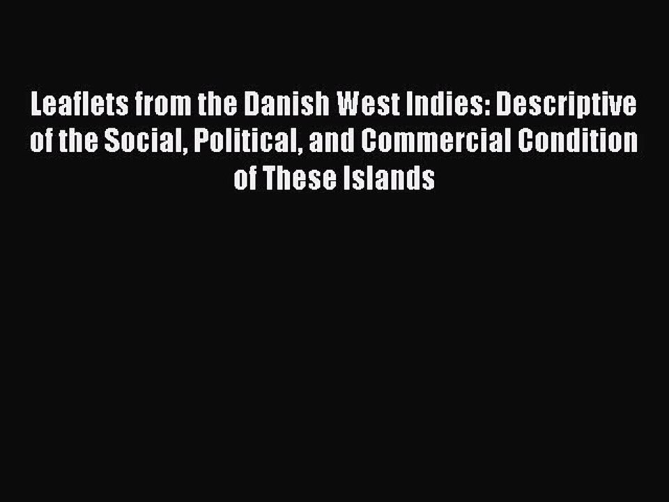 Read Leaflets from the Danish West Indies: Descriptive of the Social Political and Commercial