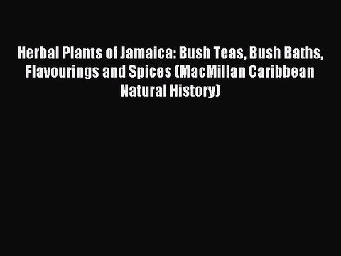 Read Herbal Plants of Jamaica: Bush Teas Bush Baths Flavourings and Spices (MacMillan Caribbean