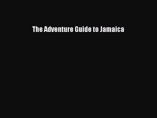 Read The Adventure Guide to Jamaica Ebook Free