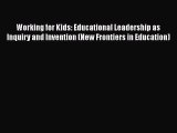 [PDF] Working for Kids: Educational Leadership as Inquiry and Invention (New Frontiers in Education)