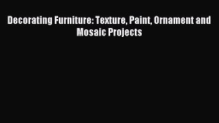 Read Decorating Furniture: Texture Paint Ornament and Mosaic Projects Ebook Online