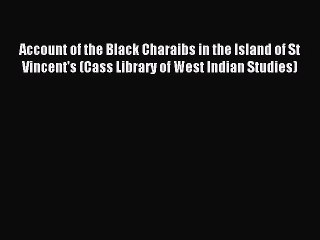 Read Account of the Black Charaibs in the Island of St Vincent's (Cass Library of West Indian