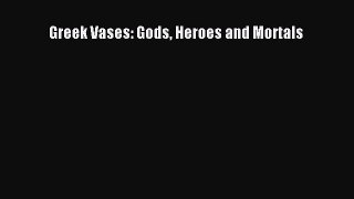 Read Greek Vases: Gods Heroes and Mortals Ebook Online