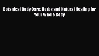 Read Botanical Body Care: Herbs and Natural Healing for Your Whole Body Ebook