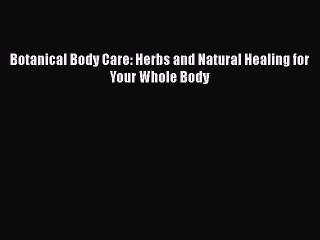 Read Botanical Body Care: Herbs and Natural Healing for Your Whole Body Ebook