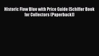 Read Historic Flow Blue with Price Guide (Schiffer Book for Collectors (Paperback)) Ebook Free