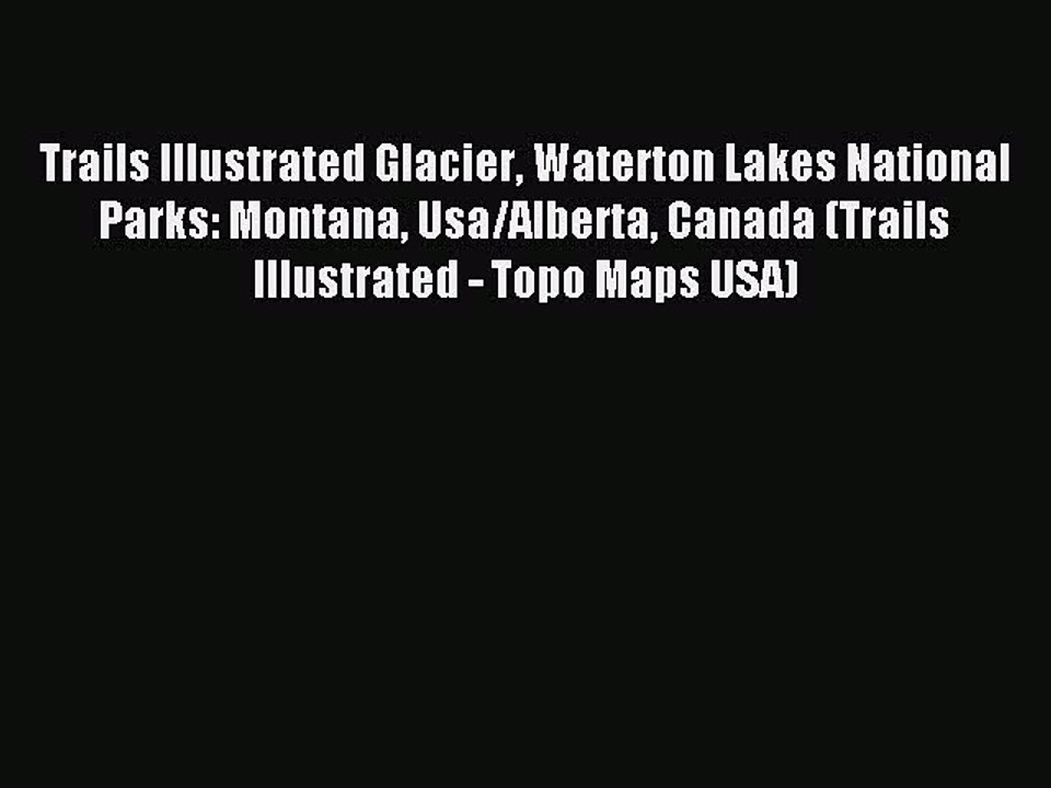 Read Trails Illustrated Glacier Waterton Lakes National Parks: Montana Usa/Alberta Canada (Trails