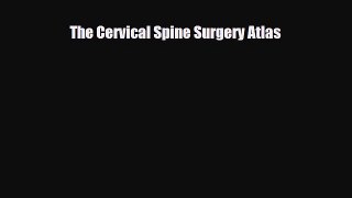 Read ‪The Cervical Spine Surgery Atlas‬ Ebook Free