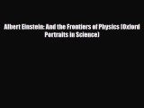 Read ‪Albert Einstein: And the Frontiers of Physics (Oxford Portraits in Science) Ebook Free