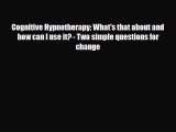 Read ‪Cognitive Hypnotherapy: What's that about and how can I use it? - Two simple questions