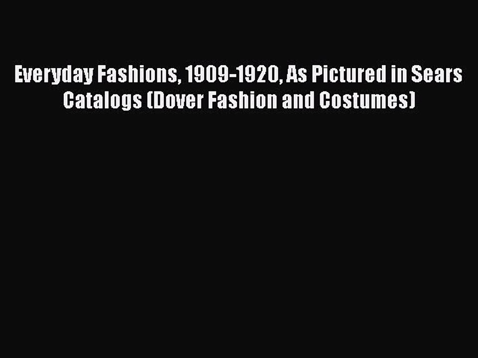 Read Everyday Fashions 1909-1920 As Pictured in Sears Catalogs (Dover Fashion and Costumes)
