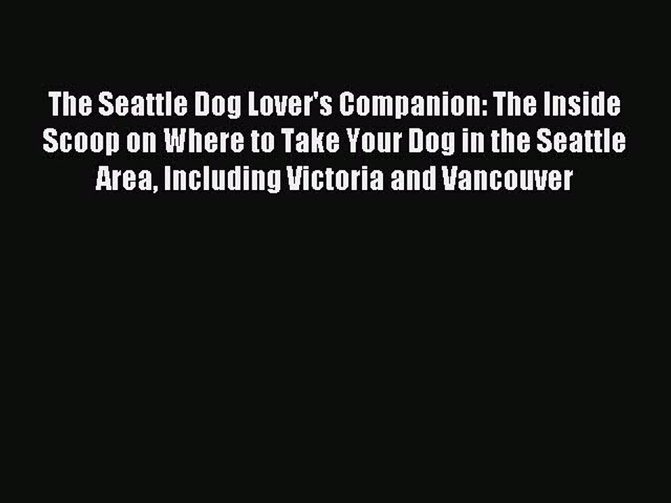 Read The Seattle Dog Lover's Companion: The Inside Scoop on Where to Take Your Dog in the Seattle