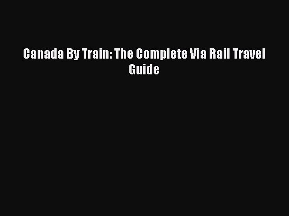 Download Canada By Train: The Complete Via Rail Travel Guide Ebook Online