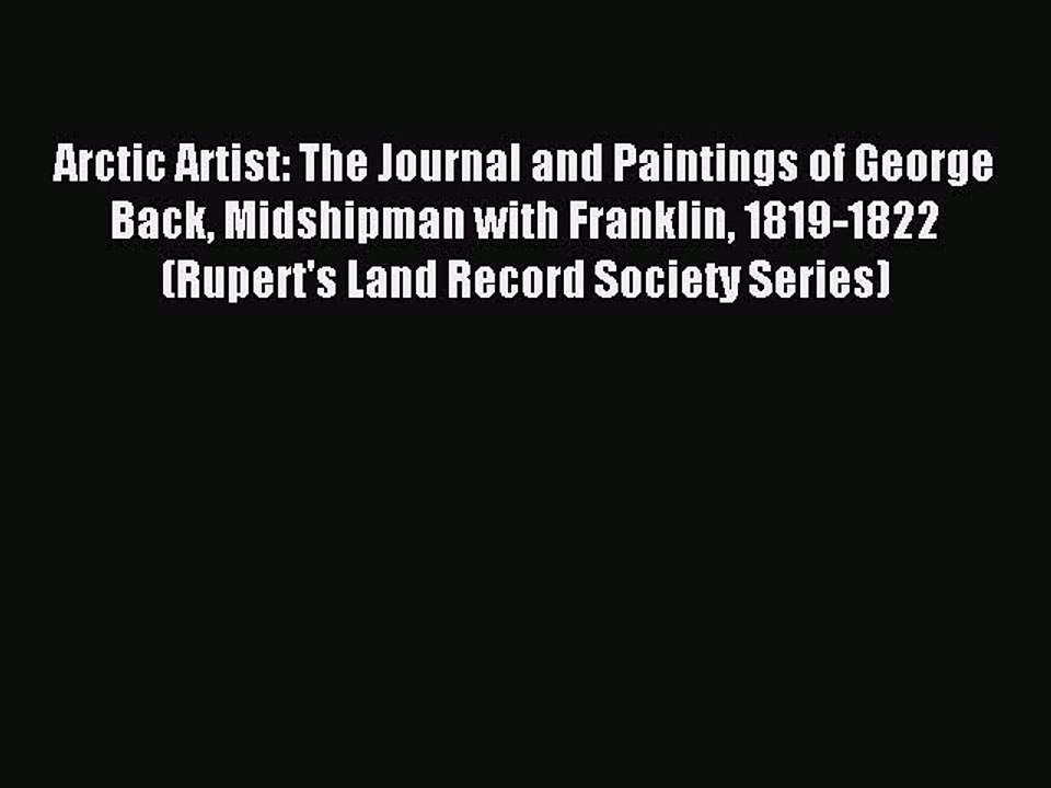 Read Arctic Artist: The Journal and Paintings of George Back Midshipman with Franklin 1819-1822