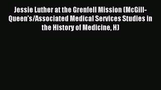 Read Jessie Luther at the Grenfell Mission (McGill-Queen’s/Associated Medical Services Studies