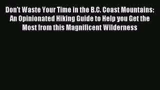 Read Don't Waste Your Time in the B.C. Coast Mountains: An Opinionated Hiking Guide to Help