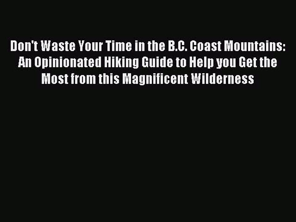 Read Don't Waste Your Time in the B.C. Coast Mountains: An Opinionated Hiking Guide to Help