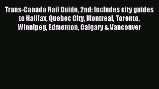 Read Trans-Canada Rail Guide 2nd: Includes city guides to Halifax Quebec City Montreal Toronto
