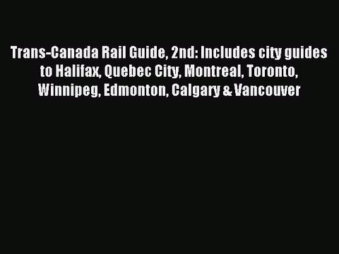 Read Trans-Canada Rail Guide 2nd: Includes city guides to Halifax Quebec City Montreal Toronto