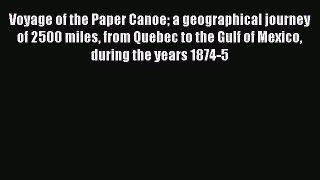 Read Voyage of The Paper Canoe :A Geographical Journey of 2500 Miles from Quebec to the Gulf
