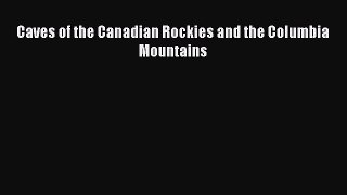 Read Caves of the Canadian Rockies and the Columbia Mountains Ebook Free