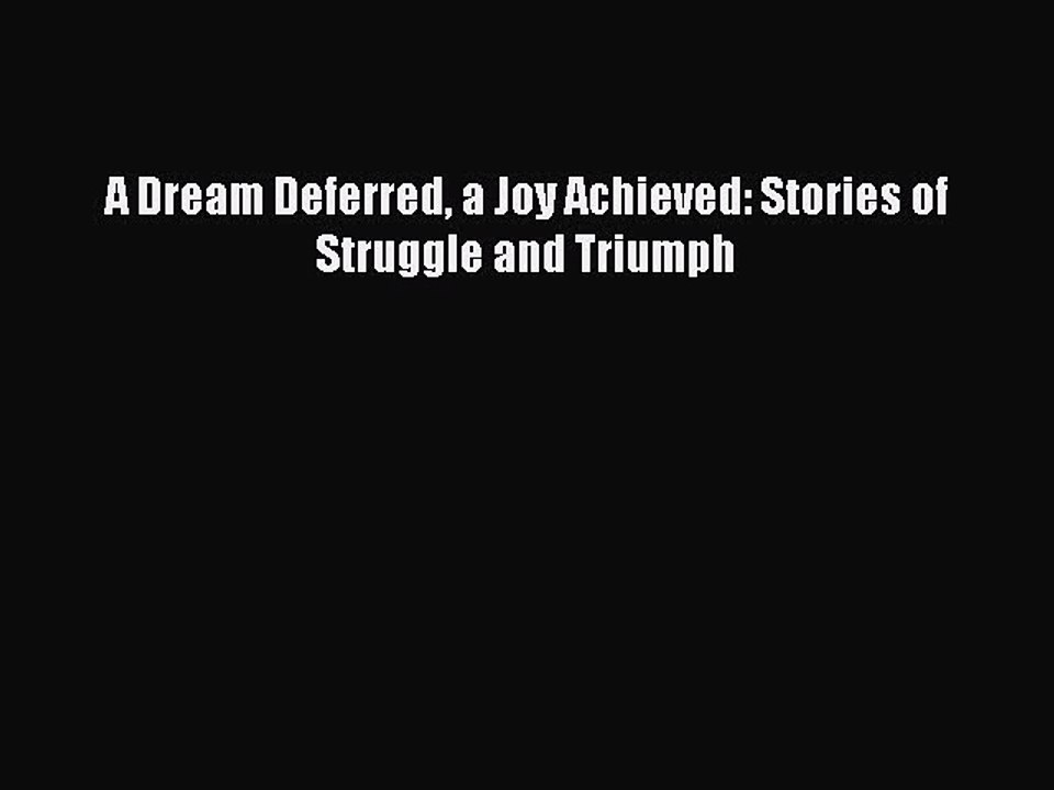 PDF A Dream Deferred a Joy Achieved: Stories of Struggle and Triumph  EBook