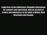 Read Camp fires in the wilderness: Valuable information for campers and sportsmen with an account