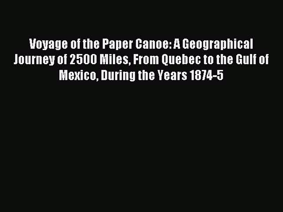 Read Voyage of the Paper Canoe: A Geographical Journey of 2500 Miles From Quebec to the Gulf