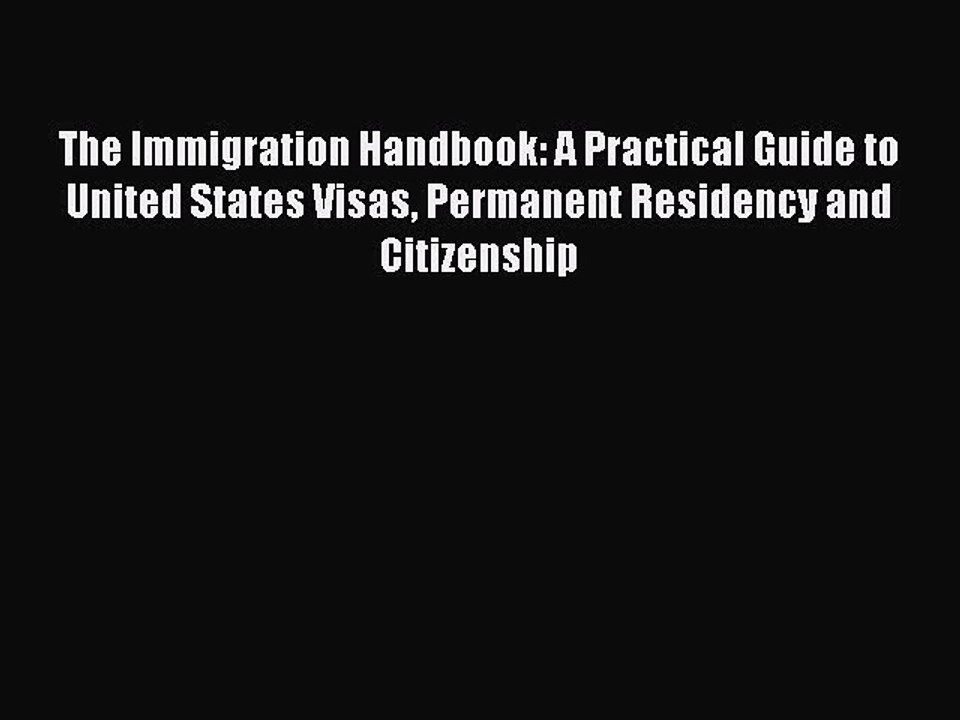 Read The Immigration Handbook: A Practical Guide to United States Visas Permanent Residency