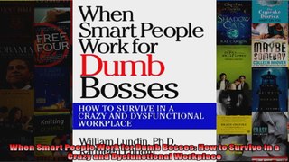 When Smart People Work for Dumb Bosses How to Survive in a Crazy and Dysfunctional