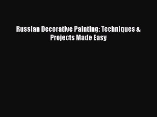 Download Russian Decorative Painting: Techniques & Projects Made Easy  EBook