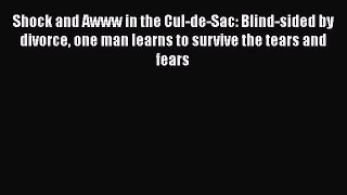 Download Shock and Awww in the Cul-de-Sac: Blind-sided by divorce one man learns to survive