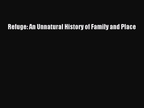 Read Refuge: An Unnatural History of Family and Place Ebook Free