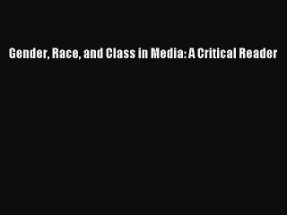 Read Gender Race and Class in Media: A Critical Reader Ebook Free