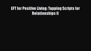 Download EFT for Positive Living: Tapping Scripts for Relationships II  Read Online