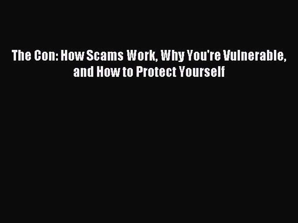 Read The Con: How Scams Work Why You're Vulnerable and How to Protect Yourself Ebook Free