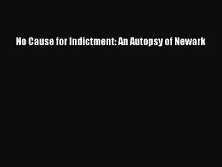 Download No Cause for Indictment: An Autopsy of Newark Ebook Free