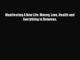 Download Manifesting A New Life: Money Love Health and Everything in Between. Free Books