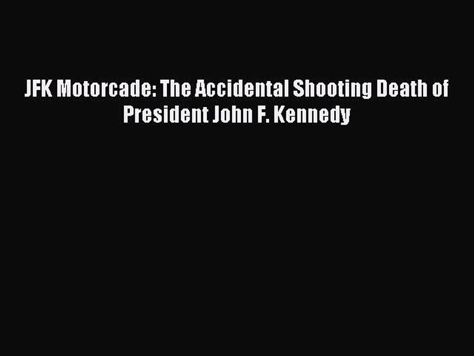 Read JFK Motorcade: The Accidental Shooting Death of President John F. Kennedy Ebook Free