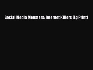 Read Social Media Monsters: Internet Killers (Lg Print) Ebook Free