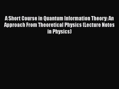 PDF A Short Course in Quantum Information Theory: An Approach From Theoretical Physics (Lecture
