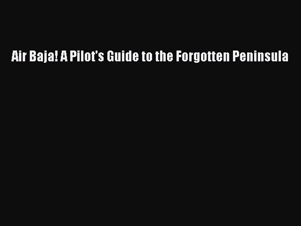 Read Air Baja! A Pilot's Guide to the Forgotten Peninsula Ebook Free