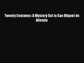Read Twenty Centavos: A Mystery Set in San Miguel de Allende Ebook Free