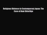 Download Religious Violence in Contemporary Japan: The Case of Aum Shinrikyo PDF Free