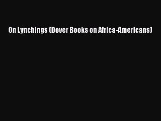 Read On Lynchings (Dover Books on Africa-Americans) Ebook Free