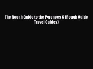 Download The Rough Guide to the Pyrenees 6 (Rough Guide Travel Guides) Ebook Online