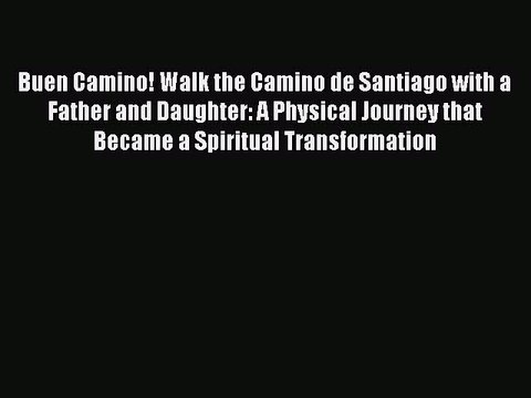 Read Buen Camino! Walk the Camino de Santiago with a Father and Daughter: A Physical Journey
